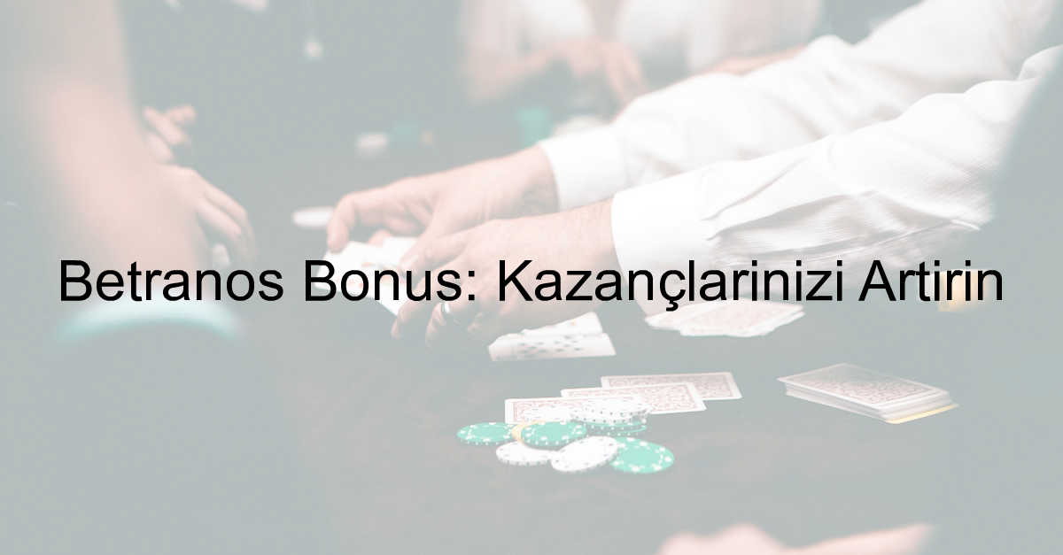 Betranos Bonus: Kazançlarınızı Artırın 7 Betranos bonus
