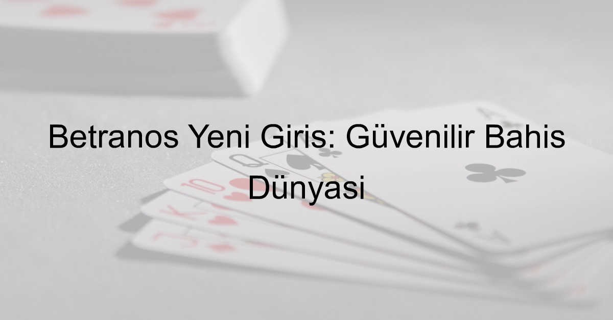Betranos Yeni Giriş: Güvenilir Bahis Dünyası 1 Betranos yeni giriş